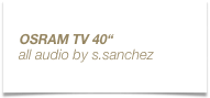 OSRAM TV 40“
all audio by s.sanchez